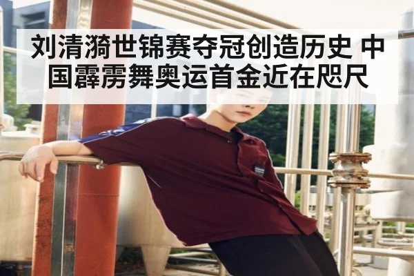 刘清漪世锦赛夺冠创造历史 中国霹雳舞奥运首金近在咫尺